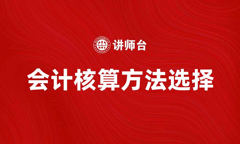 文章会计核算方法解析：选择适合企业的最佳方案的缩略图