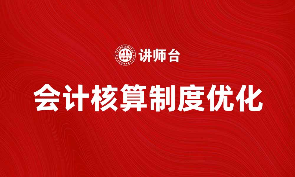 文章优化会计核算制度，提高企业财务管理效率的缩略图