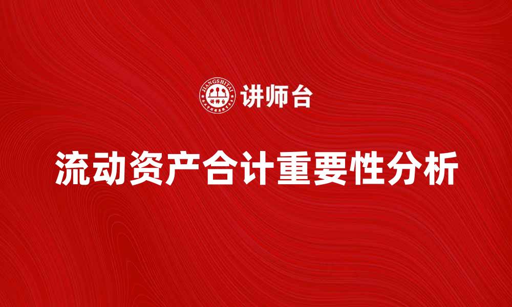 文章流动资产合计对企业财务健康的重要性分析的缩略图