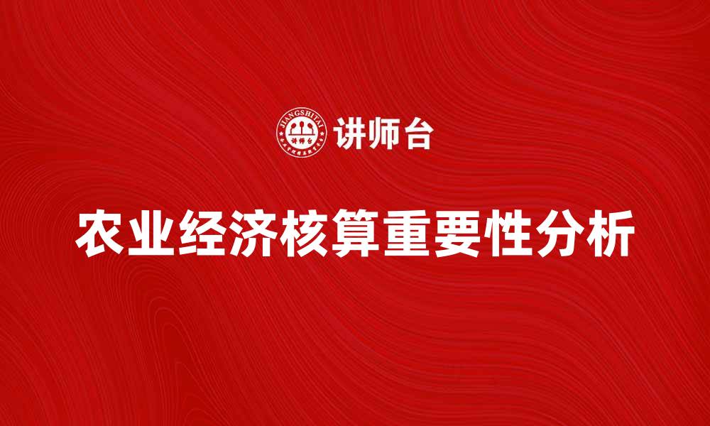 文章农业经济核算对现代农业发展的重要性分析的缩略图