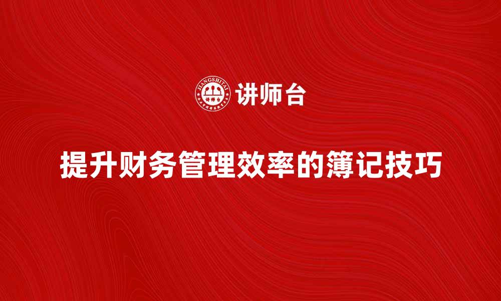 提升财务管理效率的簿记技巧
