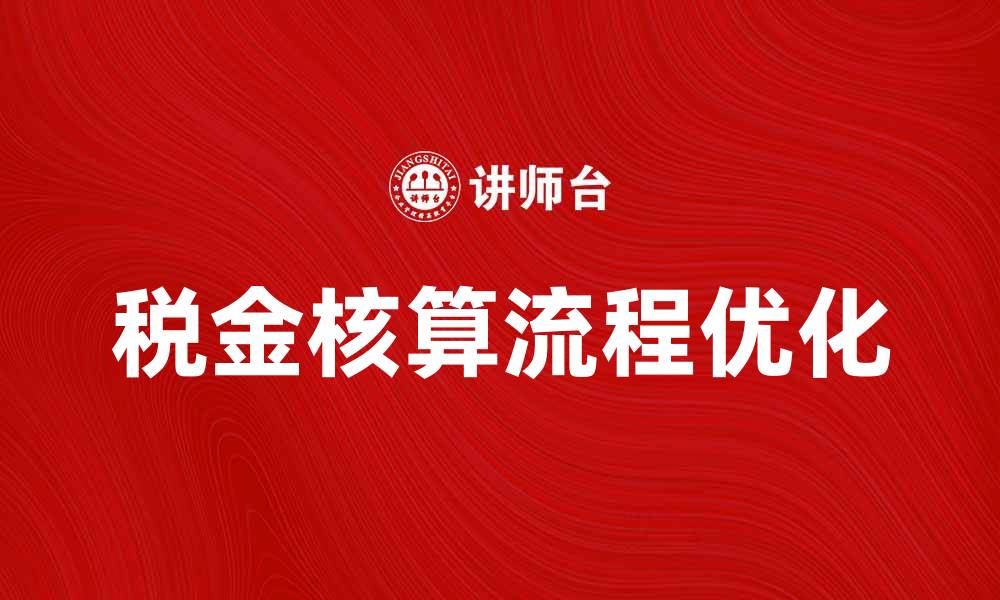文章优化税金核算流程提升企业财务管理效率的缩略图