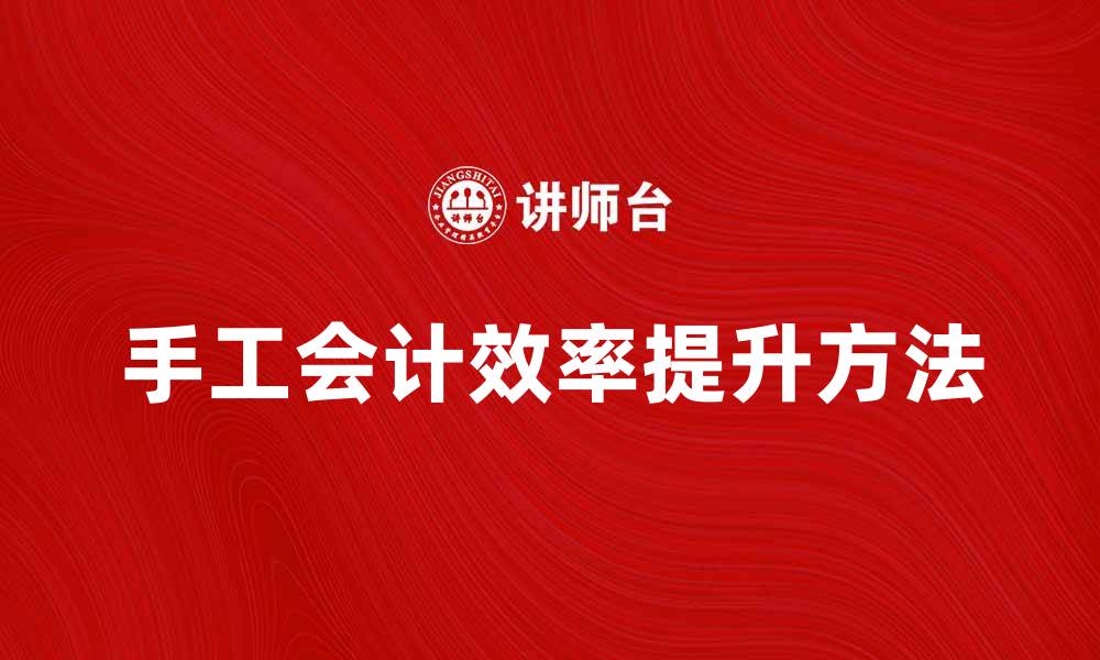 文章提升财务效率的手工会计技巧与方法的缩略图