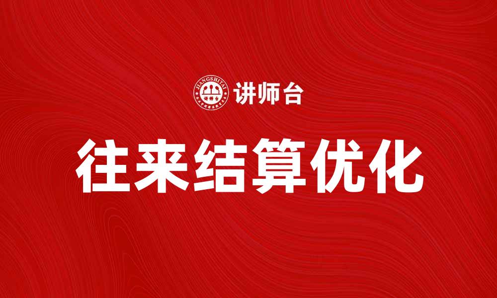 文章如何优化往来结算提升企业财务效率的缩略图
