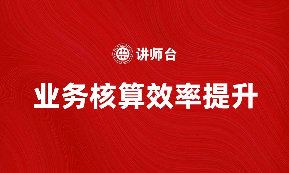 文章掌握业务核算，提高企业财务管理效率的缩略图