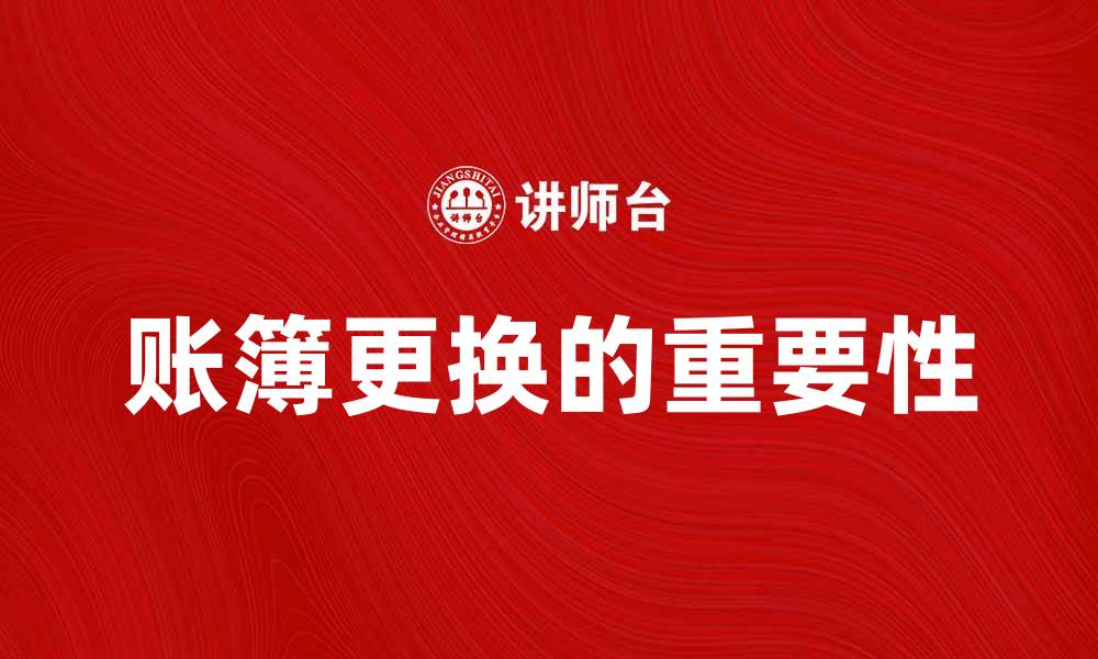 文章账簿更换的重要性与操作指南解析的缩略图
