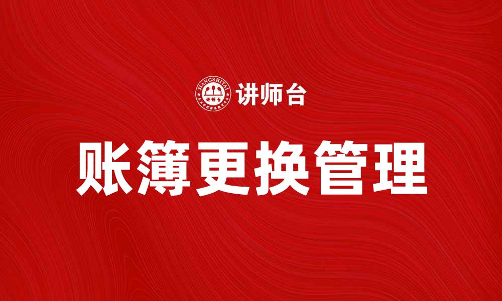 文章账簿更换的重要性与操作指南解析的缩略图