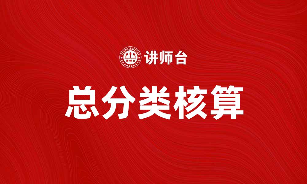 文章掌握总分类核算，提高企业财务管理效率的缩略图