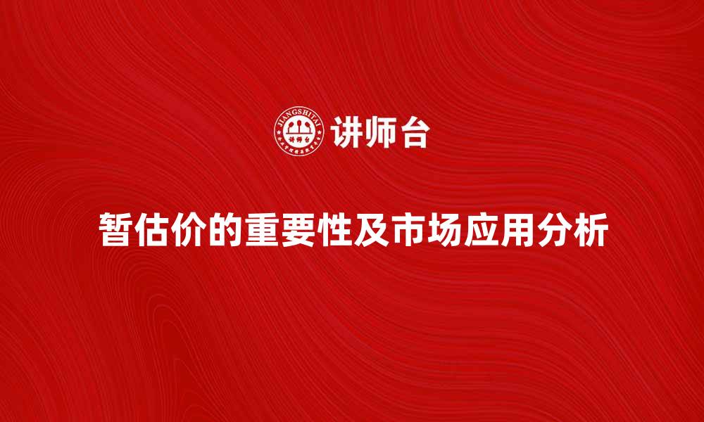 文章暂估价的重要性及其在市场中的应用分析的缩略图