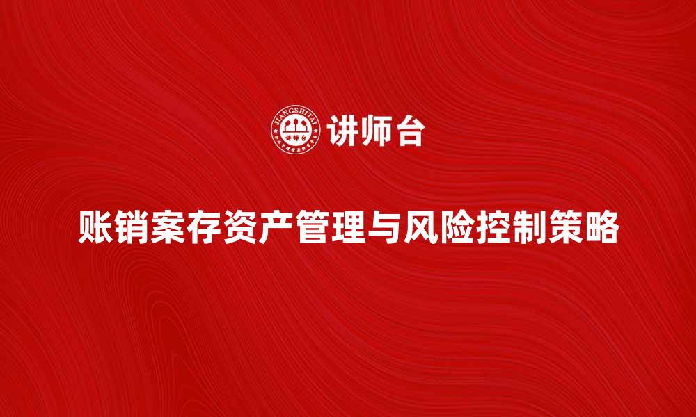 账销案存资产管理与风险控制策略