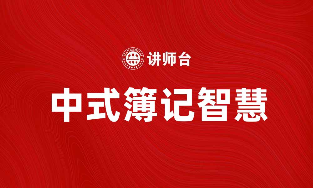 文章中式簿记：探索传统与现代结合的财务管理智慧的缩略图