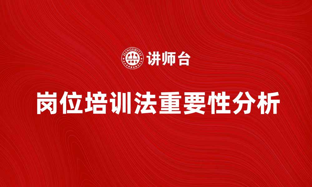 文章岗位培训法在提升员工技能中的重要性分析的缩略图