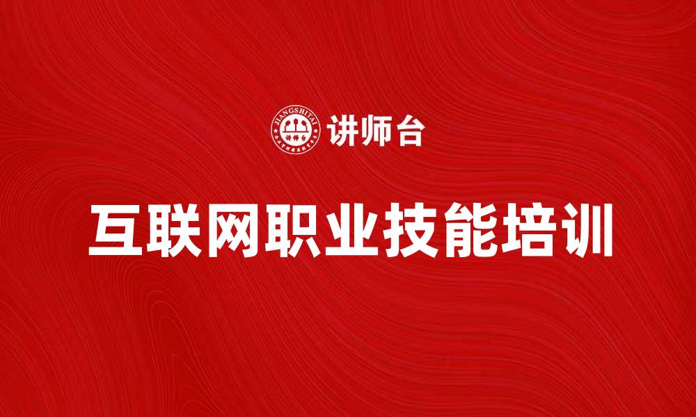 文章提升职业技能，选择互联网培训的最佳方案的缩略图