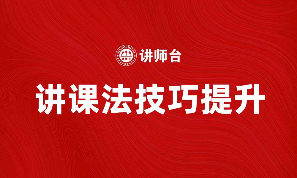 文章提升教学效果的讲课法技巧与实践分享的缩略图