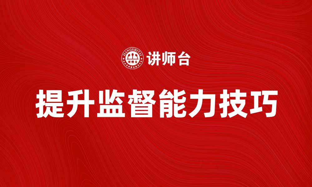 文章提升监督能力提高法的实用技巧与方法的缩略图