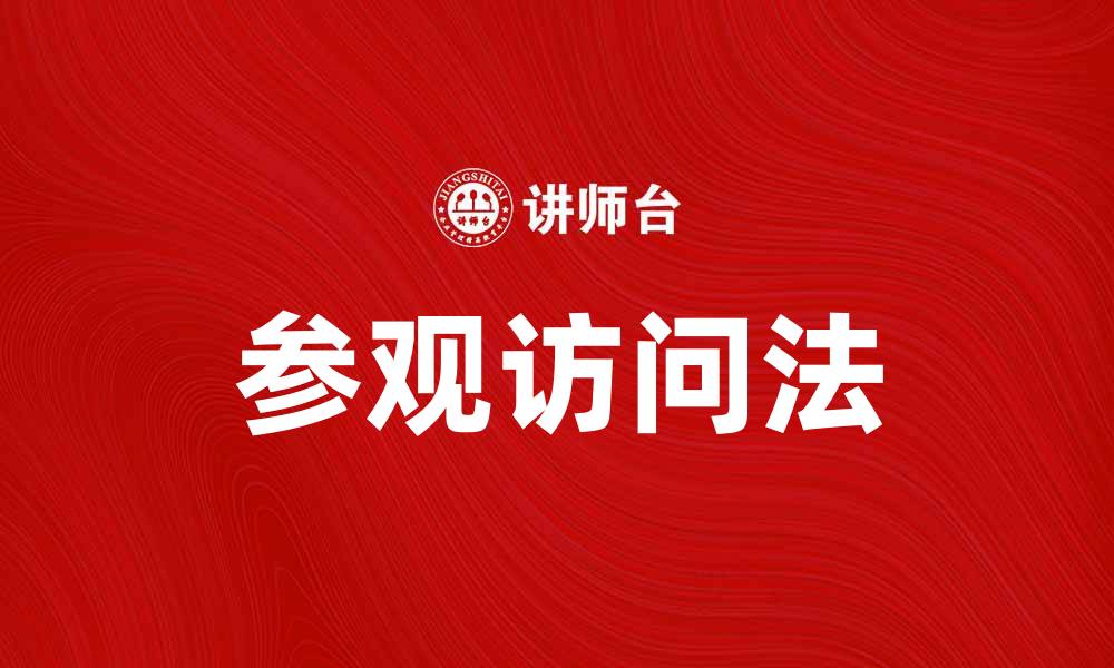文章参观访问法：提升团队合作与沟通效率的有效策略的缩略图