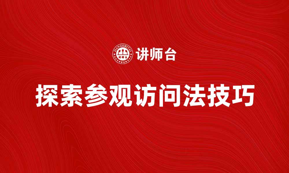 文章探索参观访问法的有效策略与技巧的缩略图