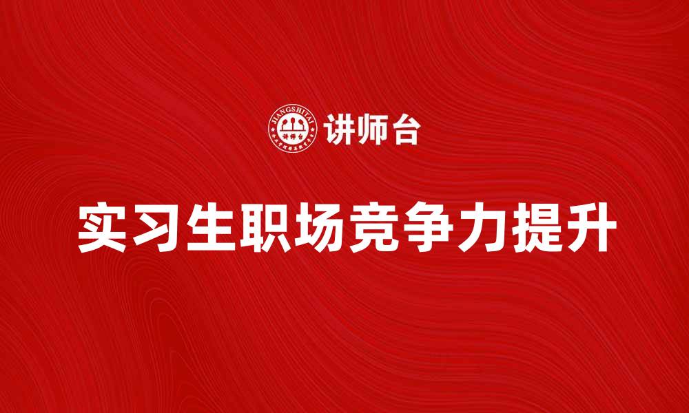 文章实习生必看：如何在实习中提升职场竞争力的缩略图