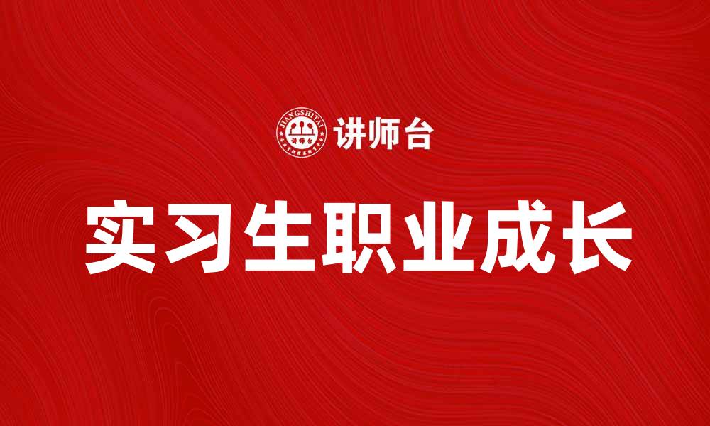 文章实习生如何在职场中快速成长与提升技能的缩略图