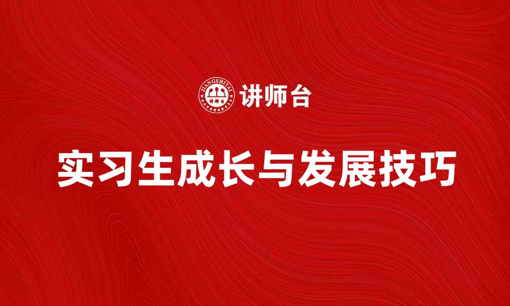 文章实习生如何在职场中快速成长与发展技巧的缩略图