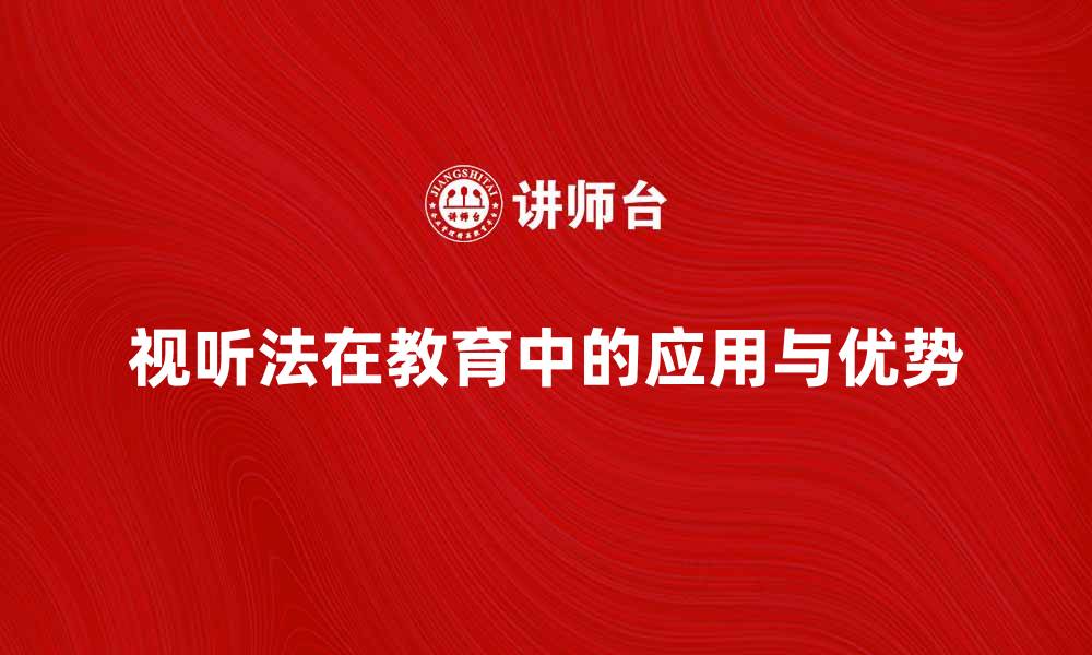 文章探索视听法在现代教育中的应用与优势的缩略图