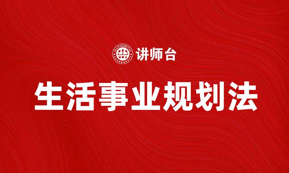 文章生活事业规划法：助你实现人生目标的最佳策略的缩略图