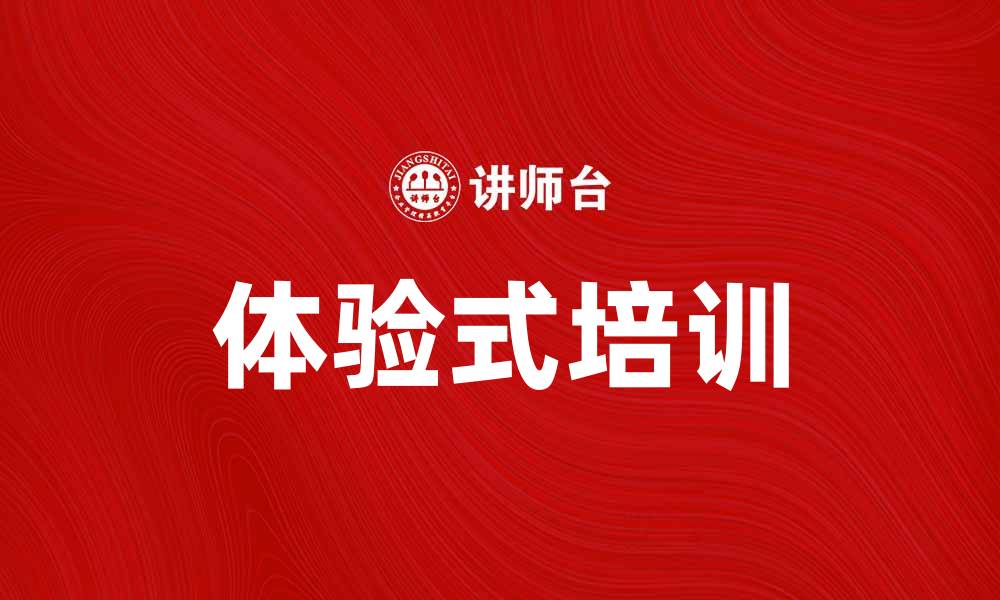 文章体验式培训提升团队协作与创新能力的最佳方法的缩略图