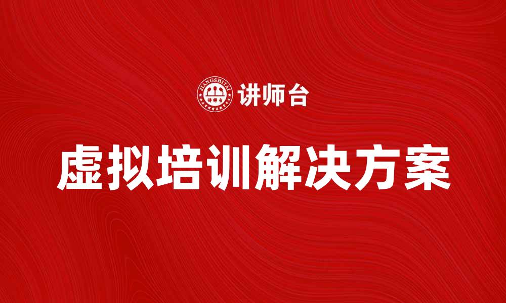 文章提升企业效率的虚拟培训解决方案解析的缩略图