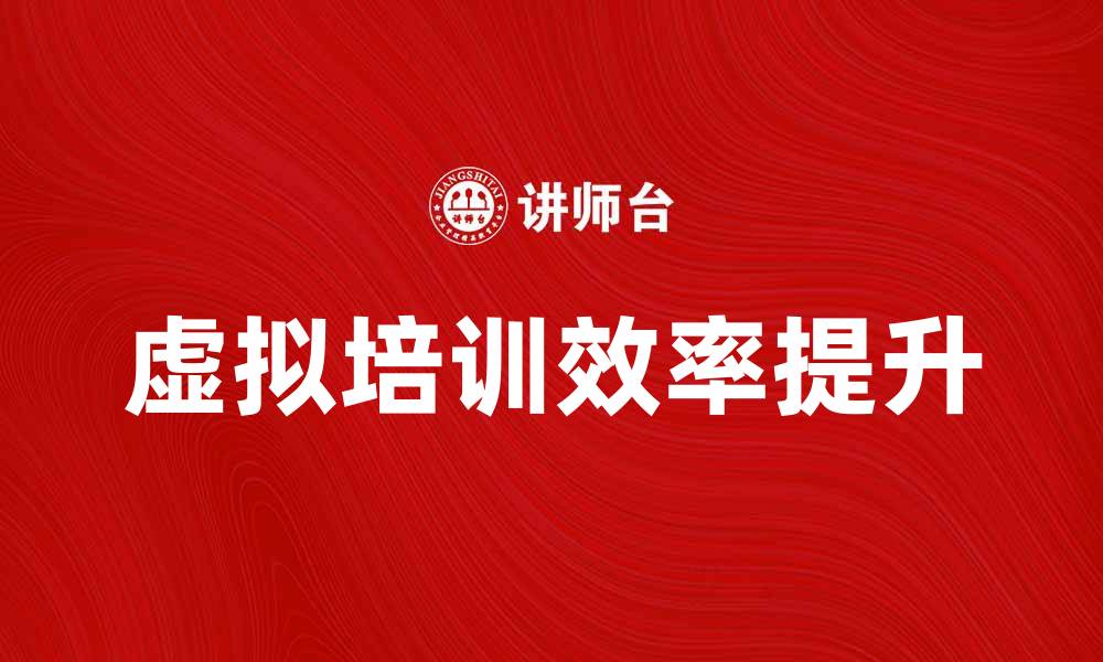 文章提升企业效率，虚拟培训助力团队成长的缩略图