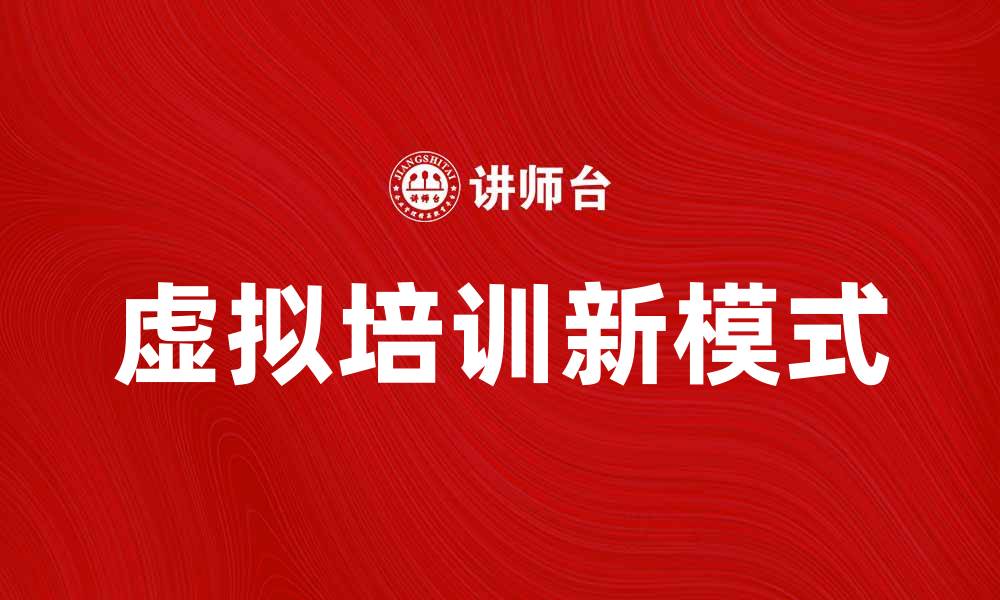 文章提升员工技能的虚拟培训新模式探讨的缩略图
