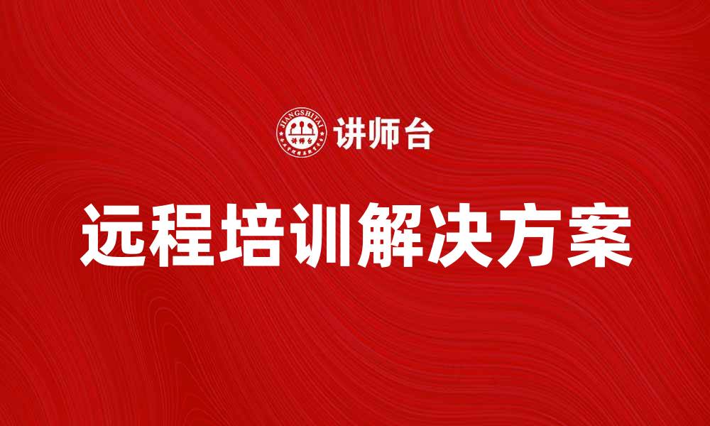 文章提升员工技能的远程培训解决方案解析的缩略图