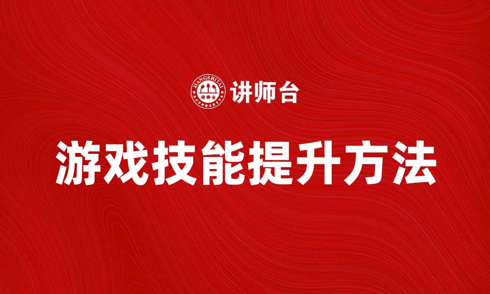 文章提升游戏技能的游戏培训法全解析的缩略图