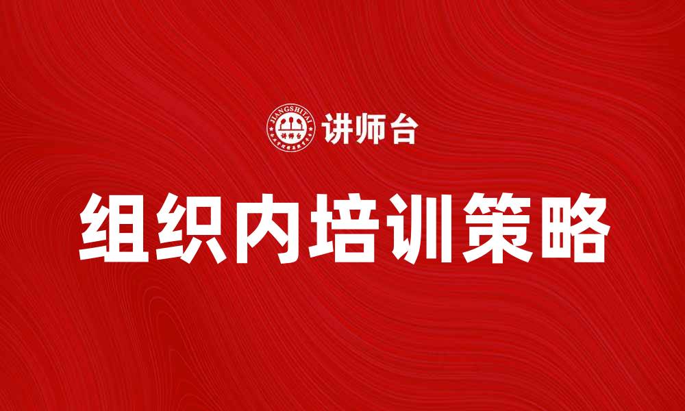 文章提升员工技能的秘诀：组织内培训的重要性与实施策略的缩略图