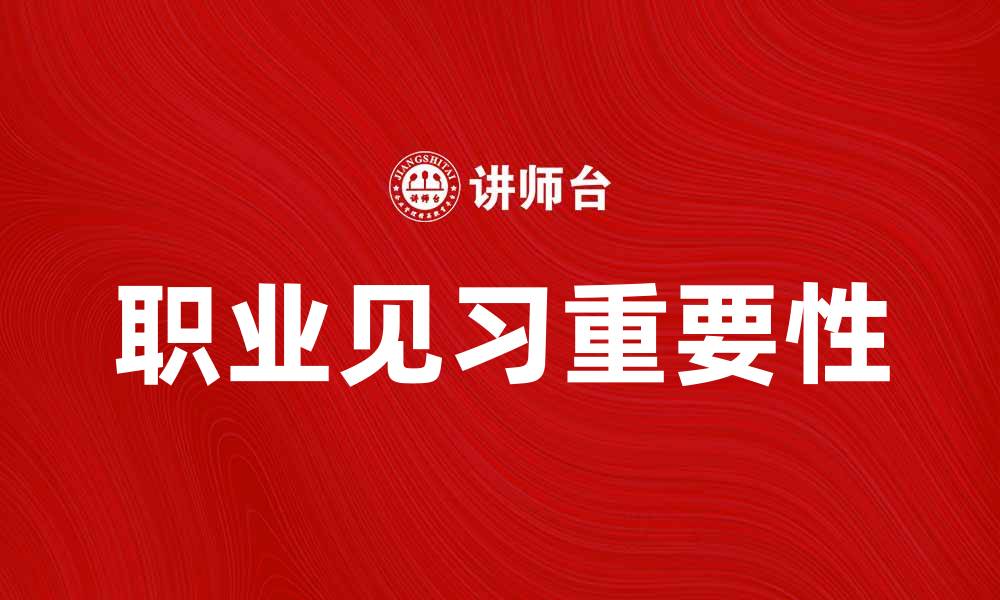 文章职业见习的重要性与提升职业技能的有效途径的缩略图