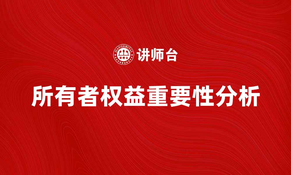文章深入解析所有者权益对企业发展的重要性的缩略图