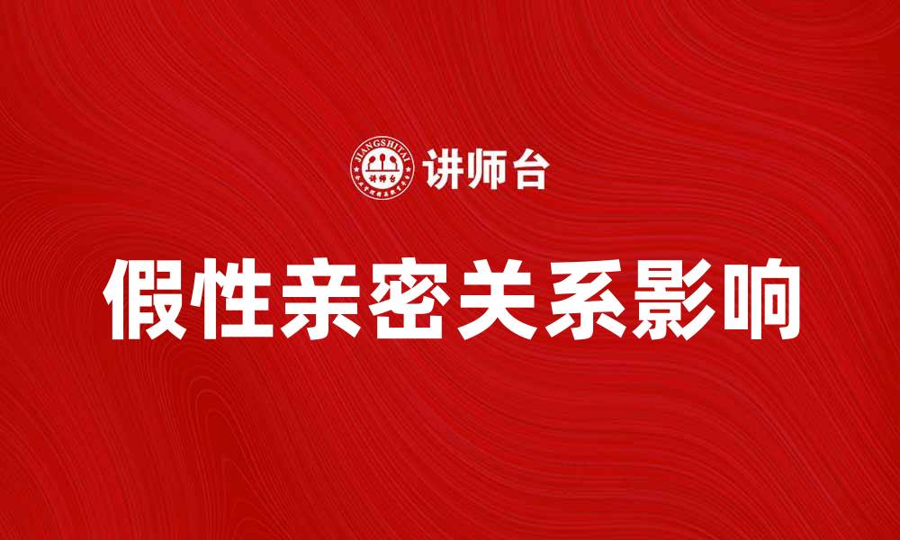 文章假性亲密关系对人际交往的影响与解决方案的缩略图