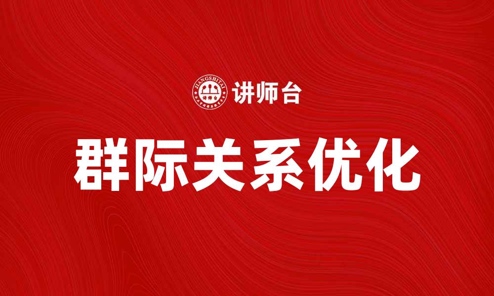 文章优化群际关系，提升团队合作效率的方法分析的缩略图