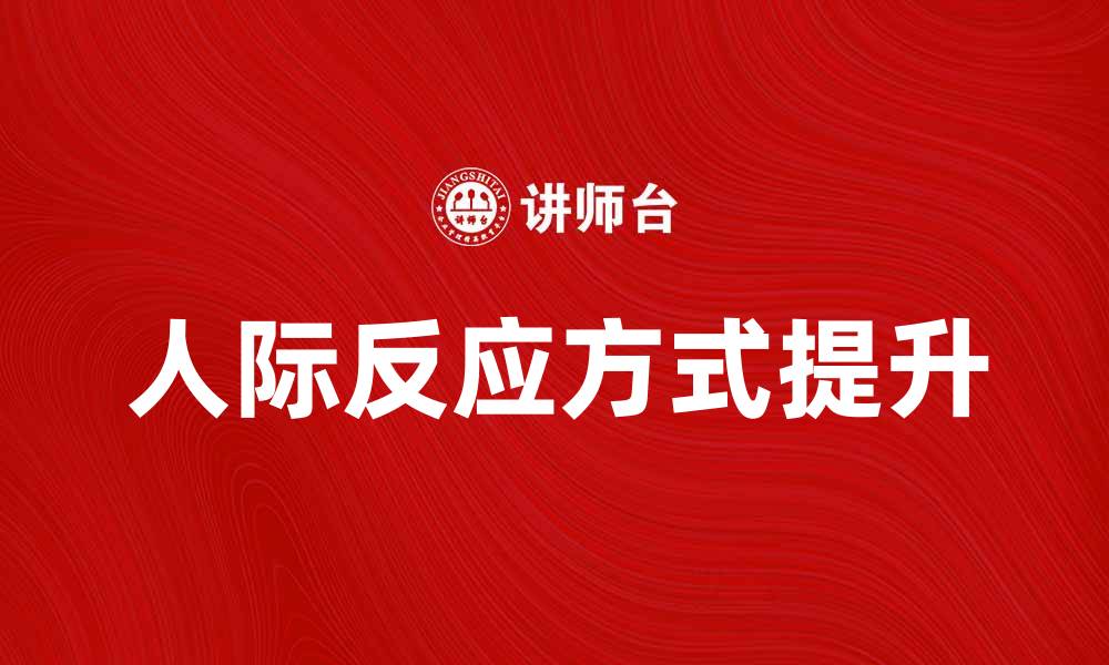 文章人际反应方式：提升沟通技巧的关键策略的缩略图