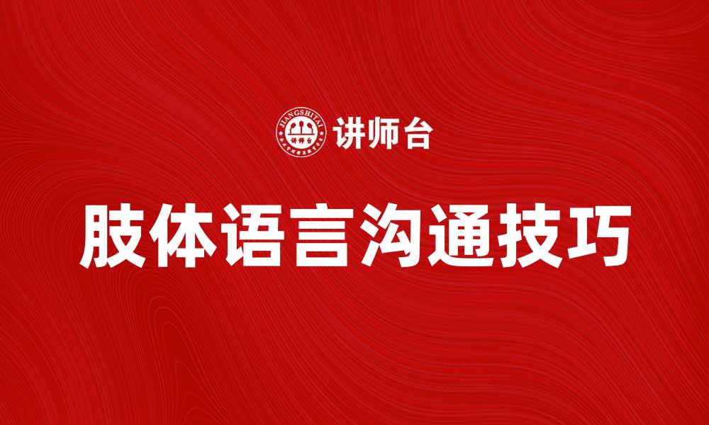 文章掌握肢体语言提升沟通技巧的五大秘诀的缩略图