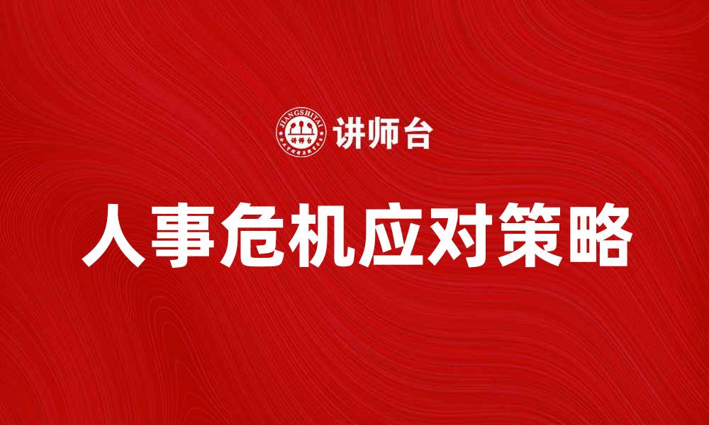 文章如何有效应对人事危机，提升企业管理效率的缩略图
