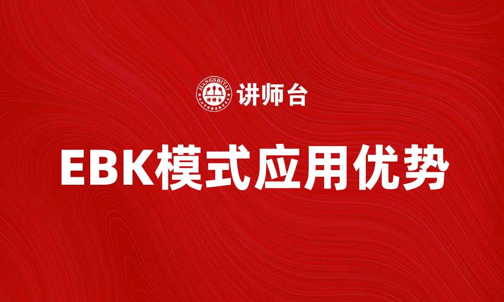 文章探索EBK模式在现代商业中的应用与优势的缩略图