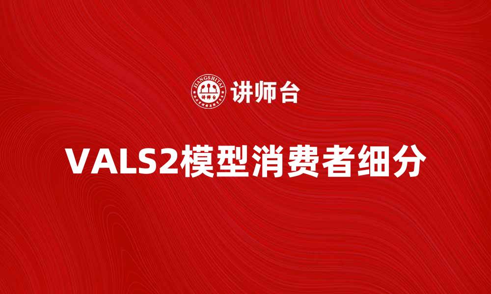 文章深入解析VALS2模型：洞察消费者心理与行为的缩略图