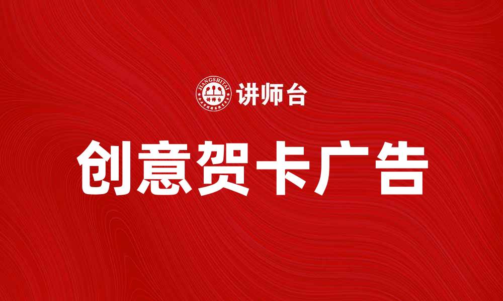 文章创意贺卡广告，让祝福更具魅力和个性的缩略图