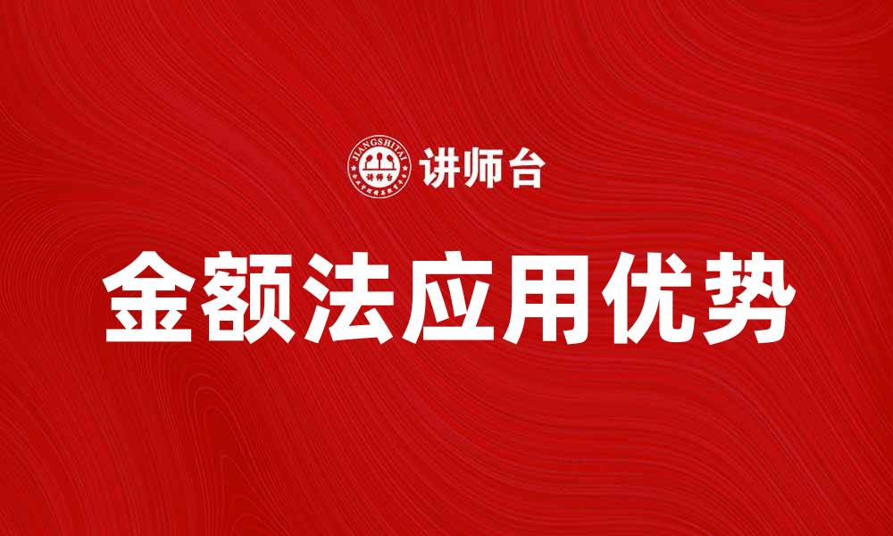 文章深入解析金额法在财务管理中的应用与优势的缩略图