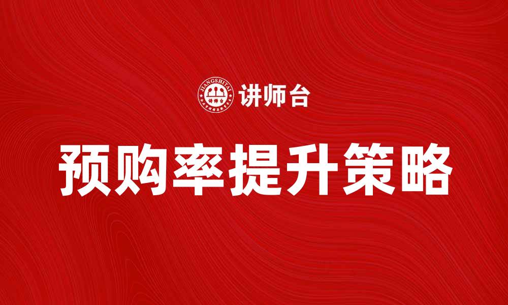 文章提升品牌预购率的有效策略与技巧的缩略图