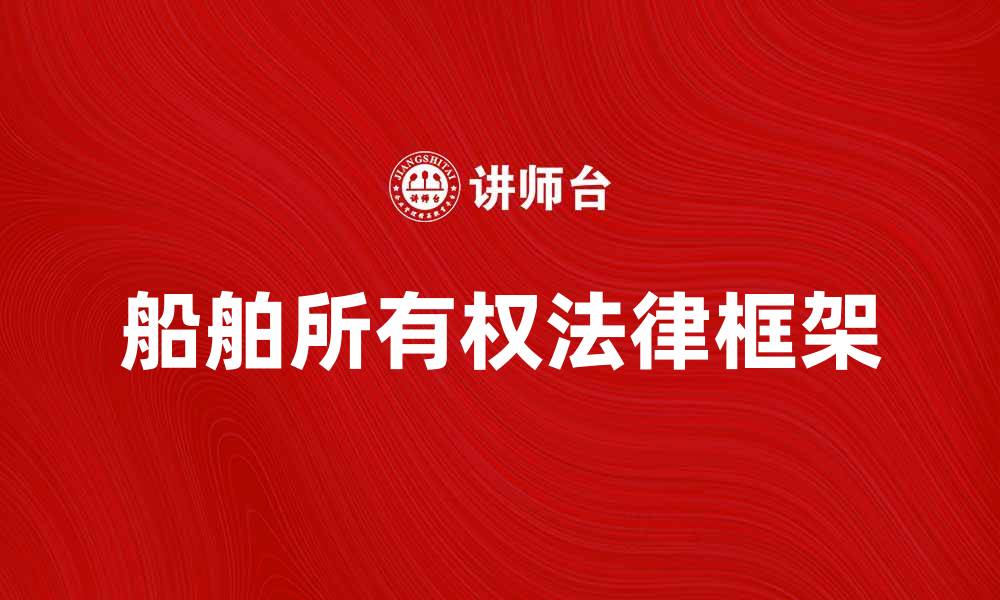 文章船舶所有权的重要性及其法律框架解析的缩略图