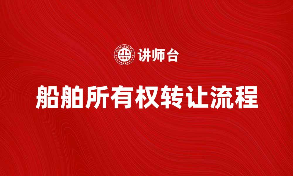 文章船舶所有权的法律规定与转让流程解析的缩略图