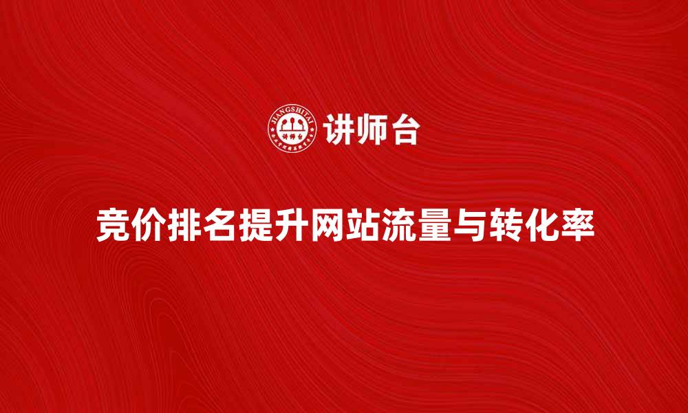 竞价排名提升网站流量与转化率