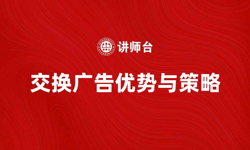 交换广告优势与策略