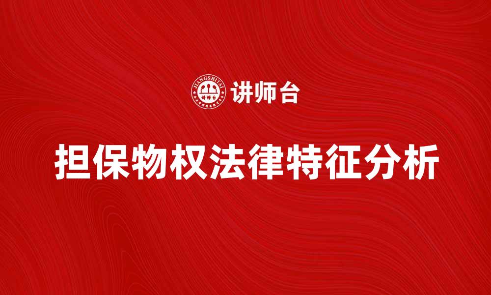 文章担保物权的法律特征与实践应用分析的缩略图